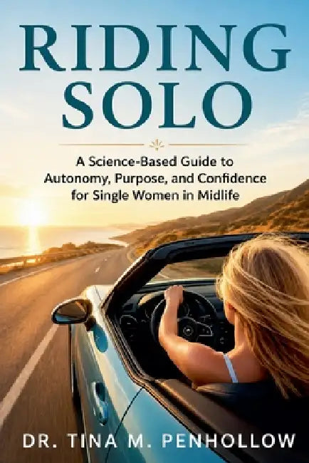 Riding SOLO: A Science-Based Guide to Autonomy, Purpose, and Confidence for Single Women in Midlife by Tina M. Penhollow