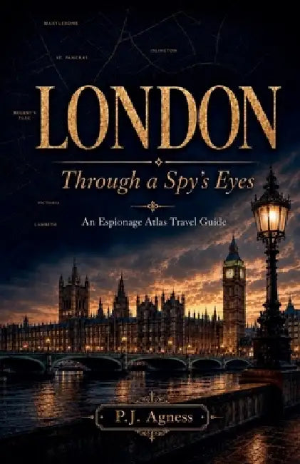 London: Through A Spy's Eyes by P. J. Agness
