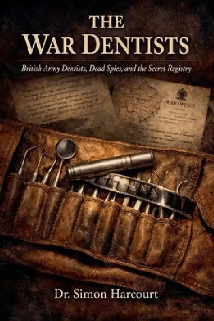 The War Dentists: British Army Dentists, Dead Spies, and the Secret Registry by Simon Harcourt