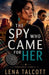 The Spy Who Came for Her by Lena Talcott