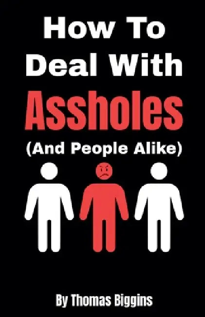 How To Deal With Assholes (And People Alike) by Thomas Biggins