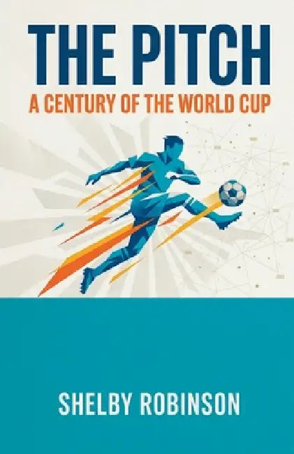 The Pitch: A Century of the World Cup by Shelby Robinson