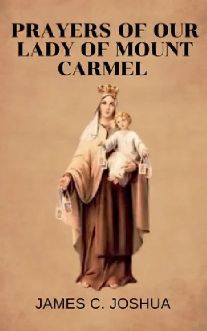 Prayers Of Our Lady Of Mount Carmel by James C. Joshua