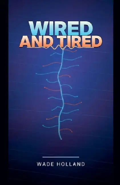 Wired and Tired by Wade Holland