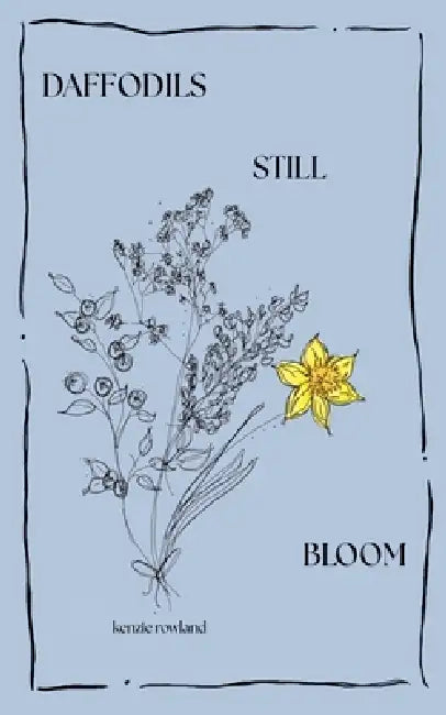 Daffodils Still Bloom by Kenzie Rowland