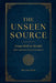 The Unseen Source: From Will to World (How Intention Grounds Existence) by MD Uzzal Molla