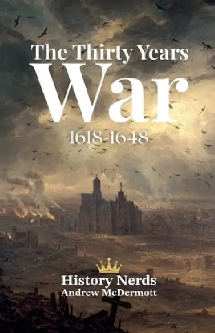 The Thirty Years War: 1618-1648 by History Nerds, Andrew McDermott
