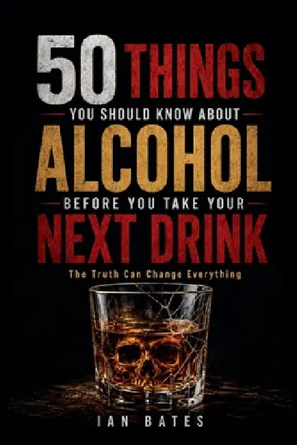 50 Things You Should Know About Alcohol Before You Take Your Next Drink by Ian Bates