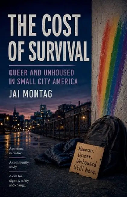 The Cost of Survival: Queer and Unhoused in Small City America by Jai Montag