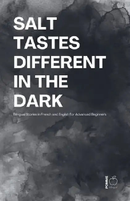 Salt Tastes Different in the Dark: Bilingual Stories in French and English for Advanced Beginners by Pomme Bilingual