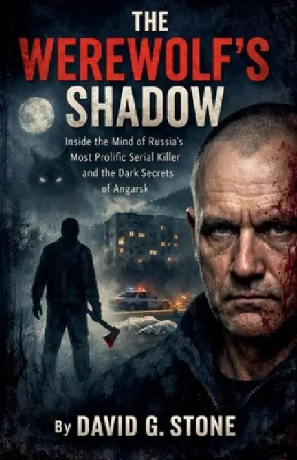 The Werewolf's Shadow: Inside the Mind of Russia's Most Prolific Serial Killer by David G. Stone