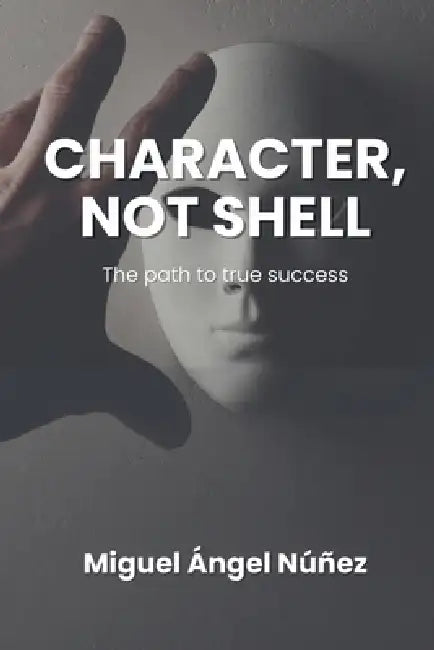 CharaCter, not shell: The path to true success by Miguel Ángel Núñez