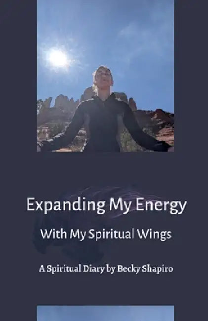 Expanding My Energy With My Spiritual Wings by Becky Shapiro