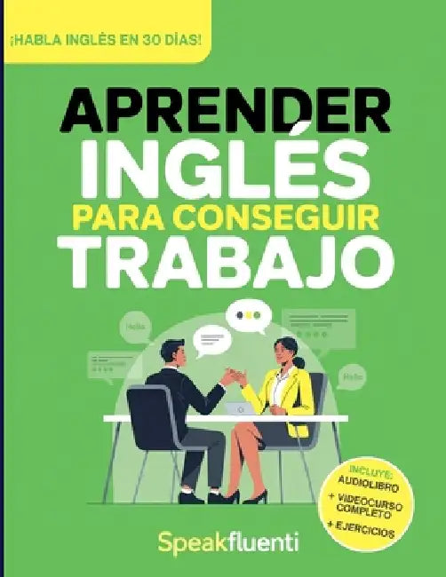 Aprender Inglés Para Conseguir Trabajo: Guía Práctica Para Hispanohablantes: Habla Inglés en Entrevistas, Entiende a Tu Jefe y Consigue Mejor Empleo e by Speak Fluenti