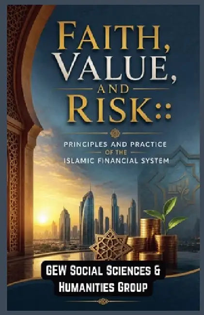 Faith, Value, and Risk: Principles and Practice of the Islamic Financial System by Gew Social Sciences and Humanit Team