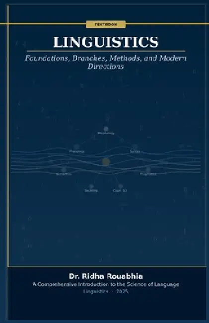 Linguistics: Foundations, Branches, Methods, and Modern Directions by Ridha Rouabhia