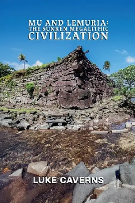 Mu and Lemuria: The Sunken Megalithic Civilization by Luke Caverns