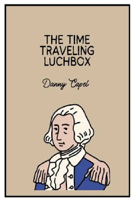 The Time Traveling Lunchbox by Danny Capel