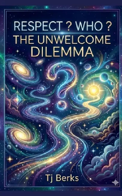 Respect ? Who ? The Unwelcome Dilemma by T. J. Berks