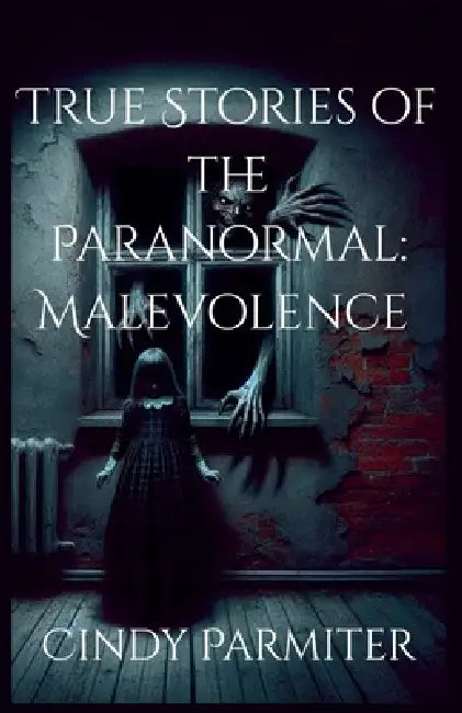True Stories of the Paranormal: Malevolence by Cindy Parmiter