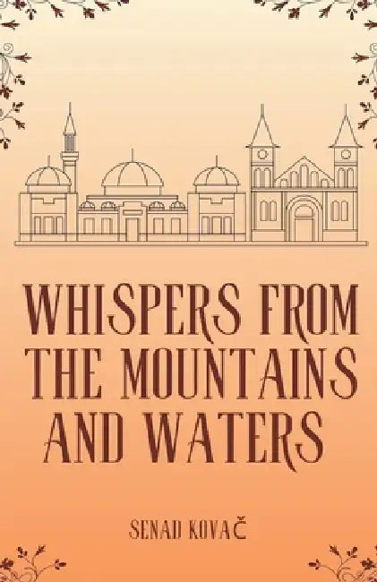 Whispers from the Mountains and Waters: A Complete Collection of Myths, Legends, Folklore, and Oral Traditions of Bosnia and Herzegovina: by Senad Kovač