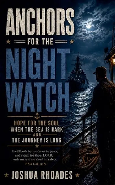 Anchors for the Night Watch - Hope for the Soul When the Sea Is Dark and the Journey Is Long by Joshua Rhoades