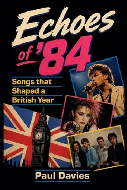 Echoes of '84: Songs that Shaped a British Year by Paul Davies