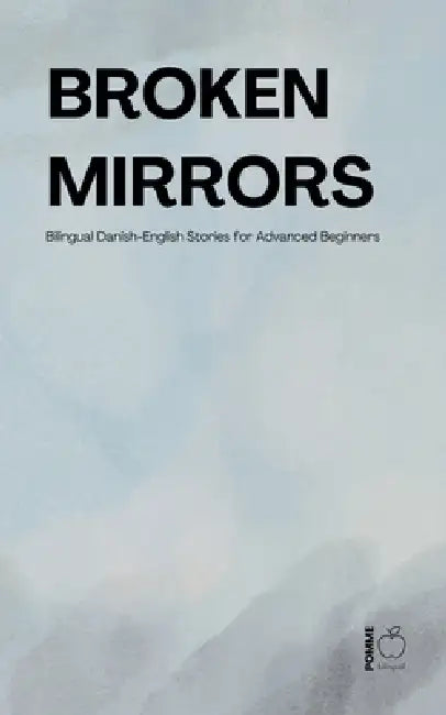 Broken Mirrors: Bilingual Danish-English Stories for Advanced Beginners by Pomme Bilingual