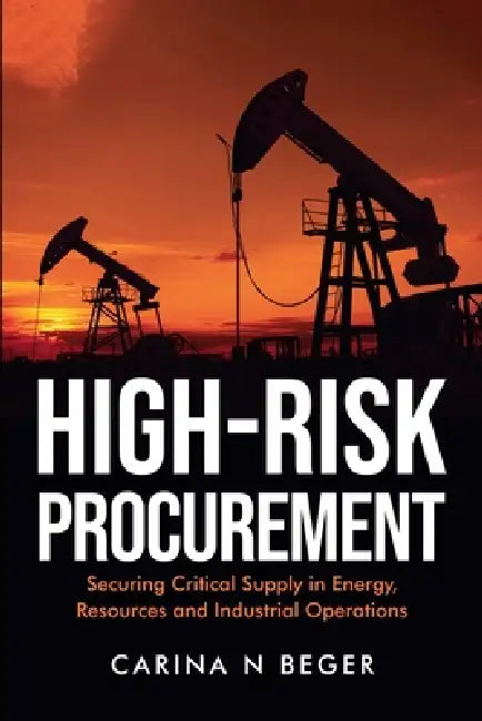 High-Risk Procurement: Securing Critical Supply in Energy, Resources and Industrial Operations by Carina N. Beger