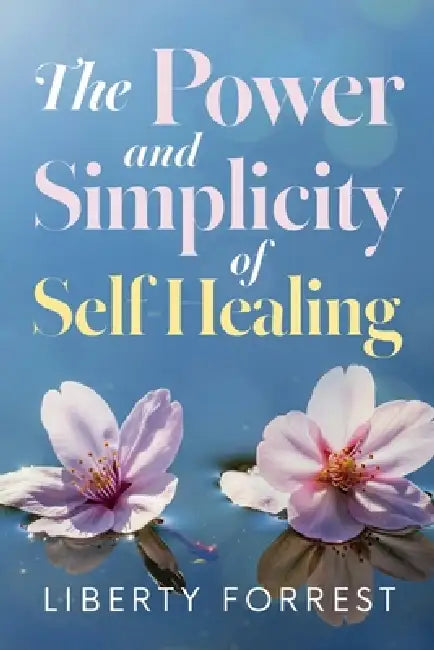 The Power and Simplicity of Self-Healing by Liberty Forrest