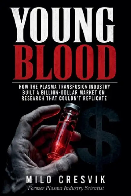 Young Blood: How the Plasma Transfusion Industry Built a Billion-Dollar Market on Research That Couldn't Replicate by Milo Cresvik
