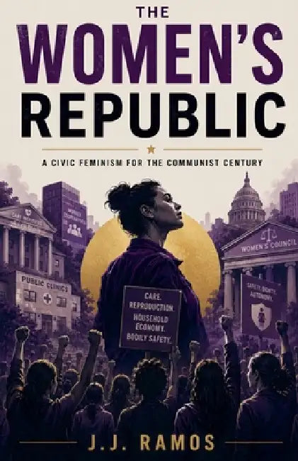 The Women's Republic: A Civic Feminism for the Communist Century by J. J. Ramos