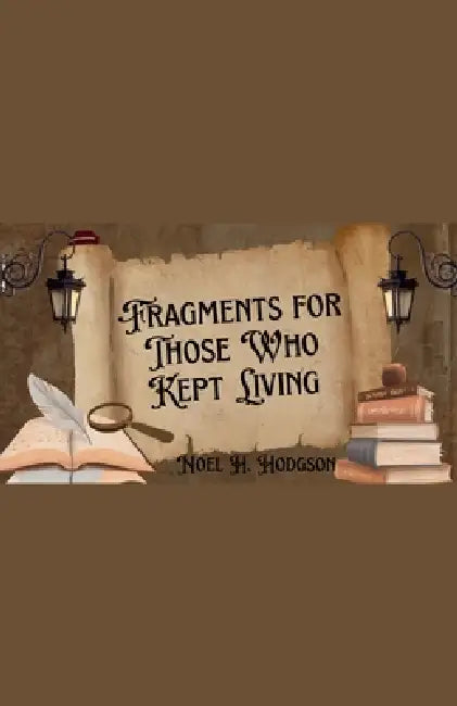 Fragments for Those Who Kept Living by Noel H. Hodgson