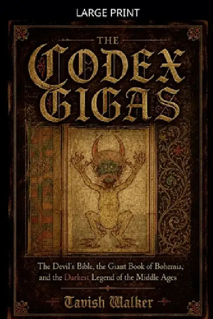 The Codex Gigas: The Devil's Bible, the Giant Book of Bohemia, and the Darkest Legend of the Middle Ages by Tavish Walker
