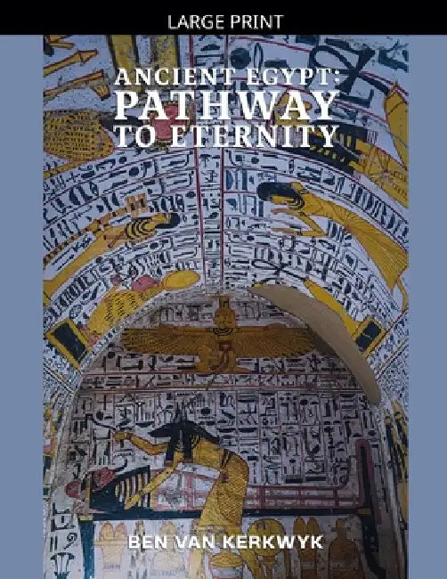Ancient Egypt: Pathway to Eternity by Ben Van Kerkwyk