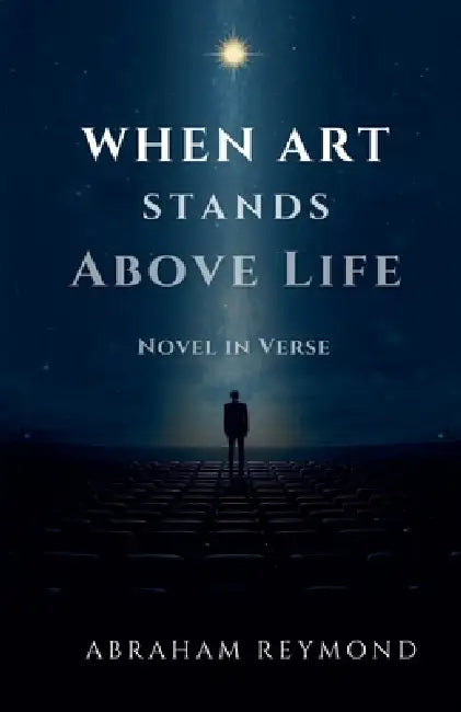 When Art Stands Above Life: Novel in Verse by Abraham Reymond