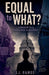 Equal to What? Feminism in a Fractured Democracy by J. J. Ramos