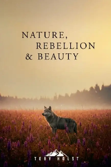 Nature, Rebellion and Beauty by Teby Holst