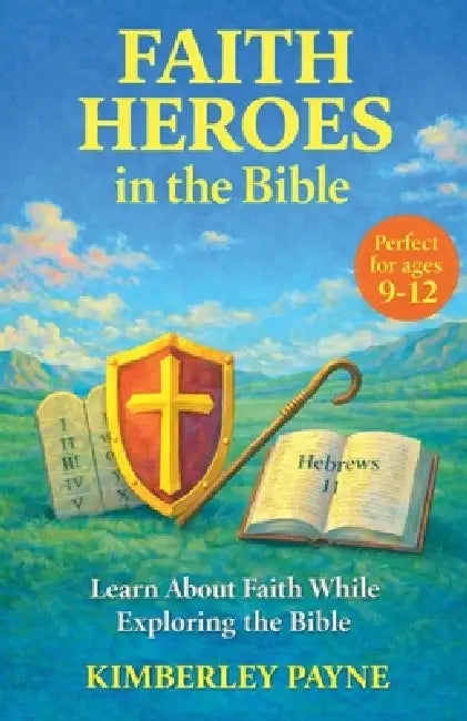 Faith Heroes in the Bible: Learn About Faith While Exploring the Bible by Kimberley Payne