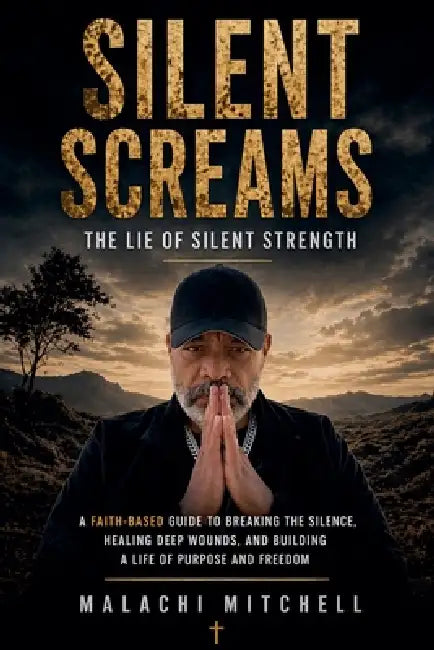 Silent Screams: The Lie of Silent Strength by Malachi Mitchell