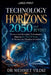 Technology Horizons 2050 and Beyond: Science and Emerging Technologies Shaping the Next 50 Years of Human and Machine Evolution by Mehmet Yildiz