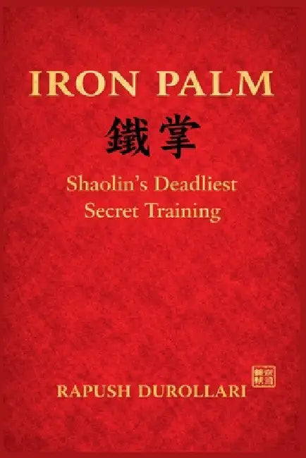 IRON PALM Shaolin's Deadliest Secret Training by Rapush Durollari