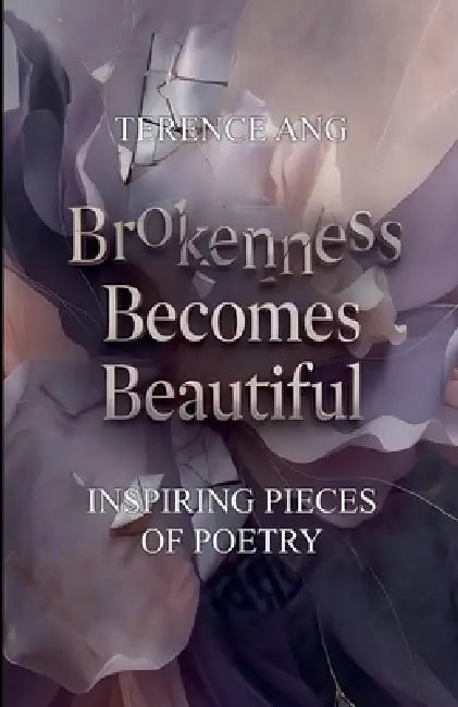 Brokenness Becomes Beautiful by Terence Ang