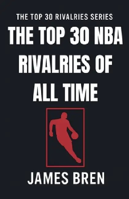 The Top 30 NBA Rivalries of all Time by James Bren
