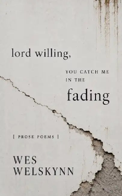 Lord Willing, You Catch Me in the Fading by Wes Welskynn