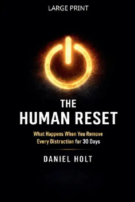 The Human Reset: What Happens When You Remove Every Distraction for 30 Days by Daniel Holt