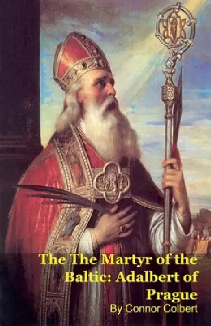 The The Martyr of the Baltic: Adalbert of Prague by Connor Colbert