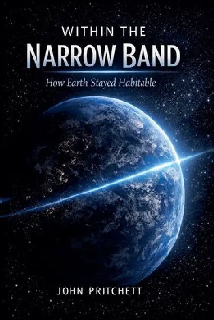 Within the Narrow Band: How Earth Stayed Habitable by John Pritchett