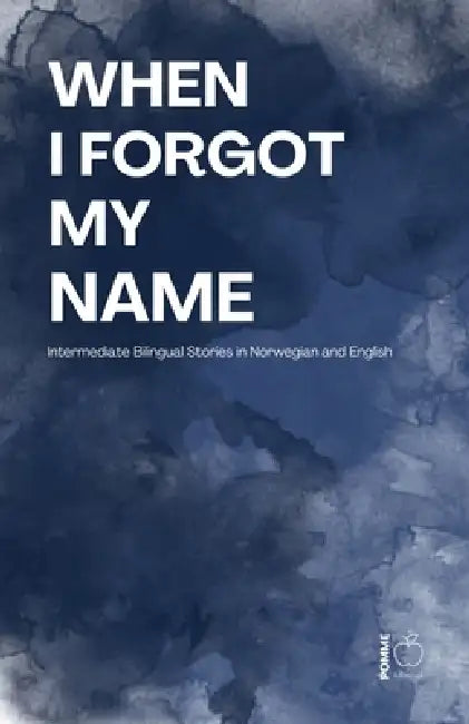 When I Forgot My Name: Intermediate Bilingual Stories in Norwegian and English by Pomme Bilingual