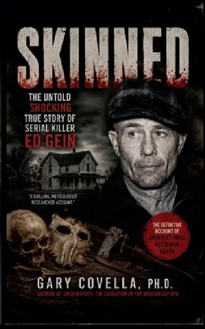 Skinned: The Untold Shocking True Story of Serial Killer Ed Gein by Gary Covella